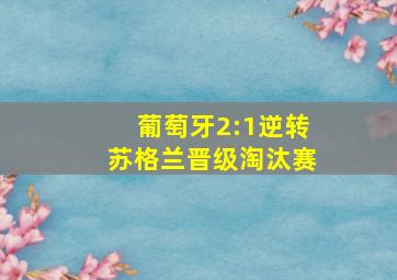 葡萄牙2:1逆转苏格兰晋级淘汰赛