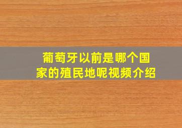 葡萄牙以前是哪个国家的殖民地呢视频介绍