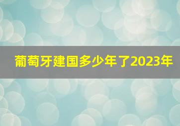 葡萄牙建国多少年了2023年