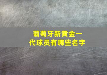 葡萄牙新黄金一代球员有哪些名字