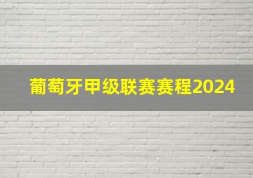 葡萄牙甲级联赛赛程2024