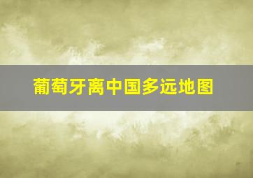 葡萄牙离中国多远地图