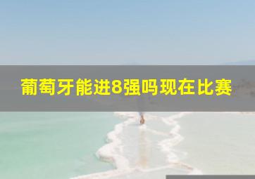 葡萄牙能进8强吗现在比赛