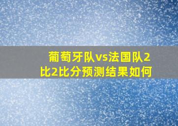 葡萄牙队vs法国队2比2比分预测结果如何