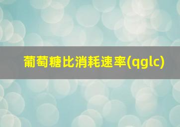 葡萄糖比消耗速率(qglc)