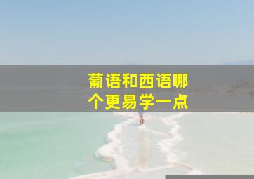 葡语和西语哪个更易学一点