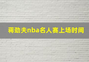 蒋劲夫nba名人赛上场时间