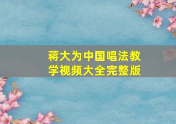 蒋大为中国唱法教学视频大全完整版