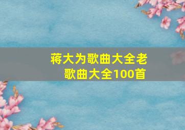 蒋大为歌曲大全老歌曲大全100首