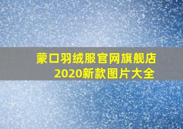 蒙口羽绒服官网旗舰店2020新款图片大全