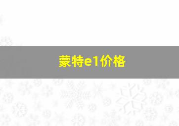 蒙特e1价格