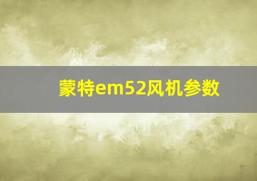 蒙特em52风机参数