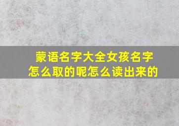 蒙语名字大全女孩名字怎么取的呢怎么读出来的