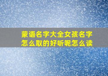 蒙语名字大全女孩名字怎么取的好听呢怎么读