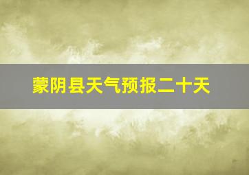 蒙阴县天气预报二十天