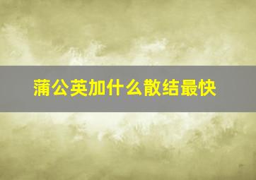 蒲公英加什么散结最快