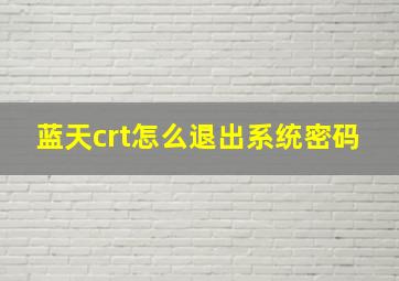 蓝天crt怎么退出系统密码