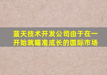 蓝天技术开发公司由于在一开始就瞄准成长的国际市场