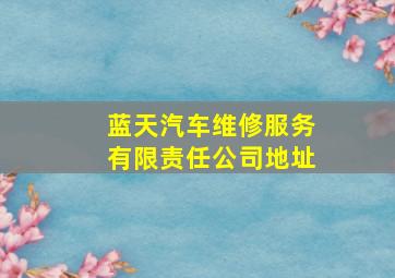 蓝天汽车维修服务有限责任公司地址