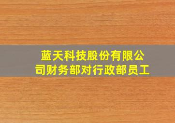 蓝天科技股份有限公司财务部对行政部员工