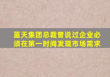 蓝天集团总裁曾说过企业必须在第一时间发现市场需求