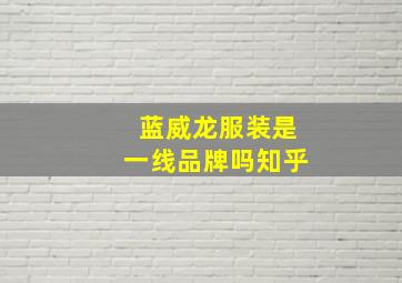 蓝威龙服装是一线品牌吗知乎