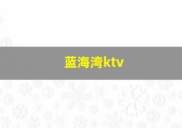 蓝海湾ktv