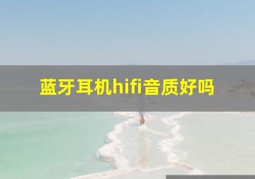 蓝牙耳机hifi音质好吗