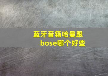 蓝牙音箱哈曼跟bose哪个好些