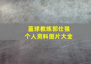 蓝球教练郭仕强个人资料图片大全