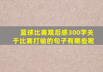 蓝球比赛观后感300字关于比赛打输的句子有哪些呢