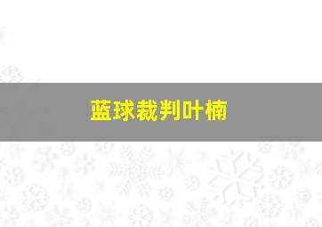 蓝球裁判叶楠