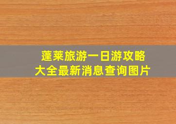 蓬莱旅游一日游攻略大全最新消息查询图片