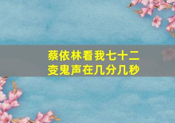 蔡依林看我七十二变鬼声在几分几秒