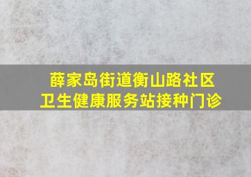 薛家岛街道衡山路社区卫生健康服务站接种门诊