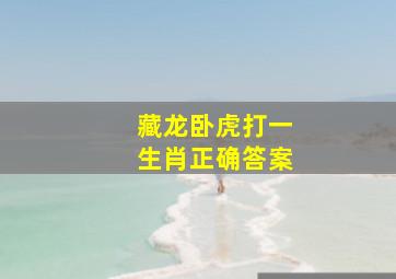 藏龙卧虎打一生肖正确答案