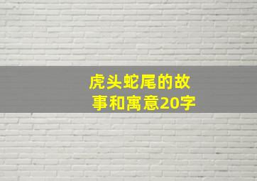 虎头蛇尾的故事和寓意20字