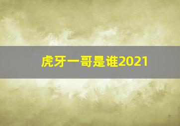 虎牙一哥是谁2021