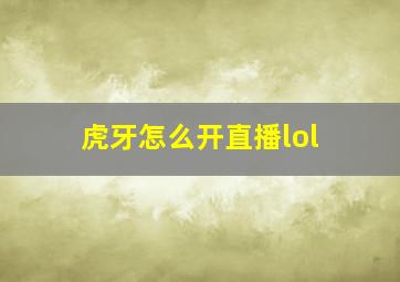 虎牙怎么开直播lol