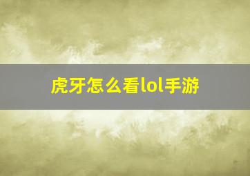 虎牙怎么看lol手游