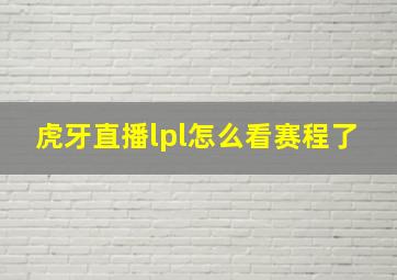 虎牙直播lpl怎么看赛程了