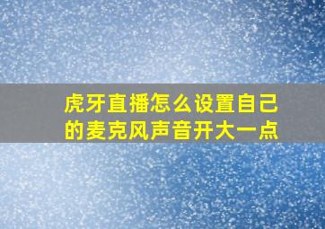 虎牙直播怎么设置自己的麦克风声音开大一点