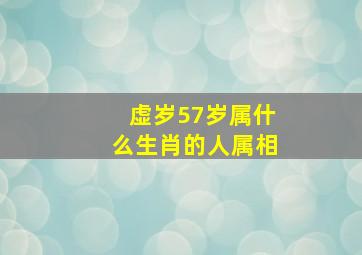 虚岁57岁属什么生肖的人属相