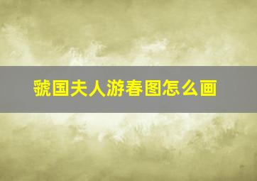 虢国夫人游春图怎么画