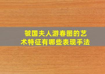 虢国夫人游春图的艺术特征有哪些表现手法