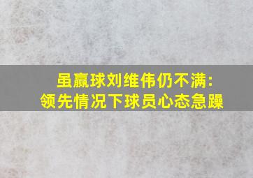 虽赢球刘维伟仍不满:领先情况下球员心态急躁