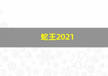 蛇王2021