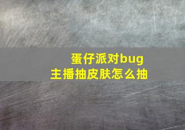 蛋仔派对bug主播抽皮肤怎么抽