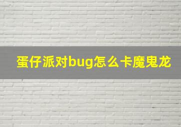 蛋仔派对bug怎么卡魔鬼龙