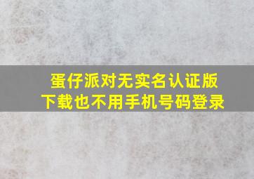 蛋仔派对无实名认证版下载也不用手机号码登录